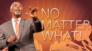 No Matter What | Bishop Dale C. Bronner | Word of Faith Family Worship Cathedral