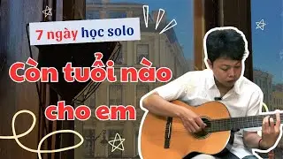 Hướng Dẫn Solo Còn Tuổi Nào Cho Em – Trịnh Công Sơn | Dành Cho Người Bắt Đầu (7 Ngày Học Solo)