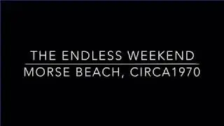 THE ENDLESS WEEKEND Morse Beach Bums, circa 1970