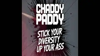 Chaddy Paddy NEW SONG Stick your diversity up your ass!#chaddypaddy #comedy #music #darkhumor #memes