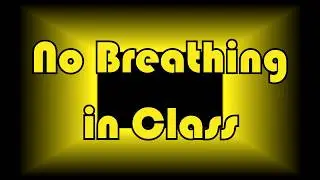 No Breathing In Class but it has stupid animations