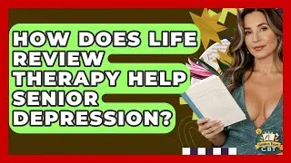How Does Life Review Therapy Help Senior Depression? - Golden Years CBT