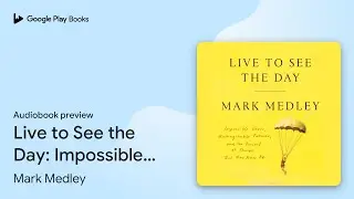 Live to See the Day: Impossible Goals,… by Mark Medley · Audiobook preview