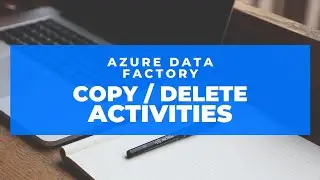 Azure Data Factory - Copy and Delete Activities (Part 5)