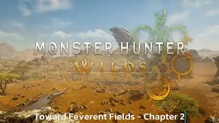 Toward Feverent Fields - Chapter 2 - Main Mission - Monster Hunter Wilds - Walkthrough - Guide