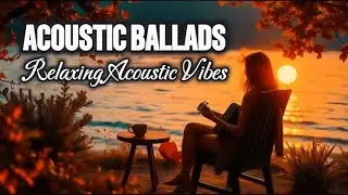 ACOUSTIC BALLADS - Relaxing Acoustic Vibes (Vol.19) 🎵