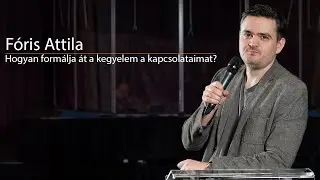 F&oacute;ris Attila - Hogyan form&aacute;lja &aacute;t a kegyelem a kapcsolataimat?