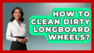 How To Clean Dirty Longboard Wheels? - Action Sports Arena