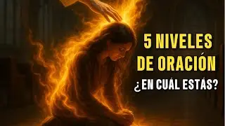 5 NIVELES DE ORACIÓN (El 90% DE LOS CRISTIANOS NUNCA LLEGA AL NIVEL 2)