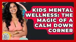Kids Mental Wellness: The Magic Of A Calm Down Corner - Kids Mental Wellness Guru