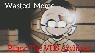 Wasted meme//piggy:The VHS Archives