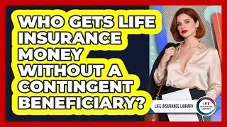 Who Gets Life Insurance Money Without A Contingent Beneficiary? - Life Insurance Library