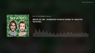 HDYH EP 169  - WARRIOR WOMAN MODE W/ KRISTIN WEITZEL