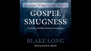 Three Godly Traits&mdash;excerpt from Gospel Smugness by Blake Long