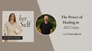 The Power of Healing in IFS Circles with Chris Burris