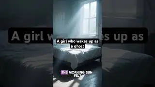 A girl who wakes up as a ghost