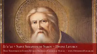 8/1/21 + Uncovering of the Relics of St. Seraphim of Sarov + Divine Liturgy