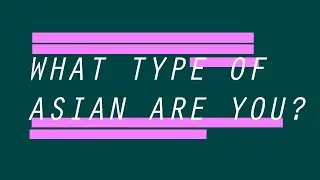 What Type of Asian Are You?
