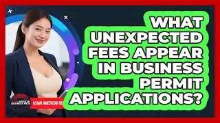 What Unexpected Fees Appear In Business Permit Applications? - Asian American Business Pros