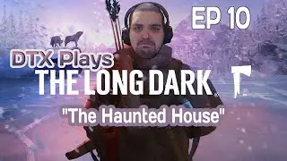 The Haunted House | DTX Plays: The Long Dark [EP 10]