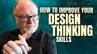 How to Improve Your Design Thinking Skills