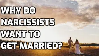 Why Do Narcissists Want To Get Married?