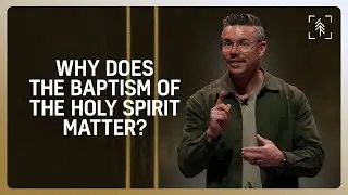 Why Does The Baptism Of The Holy Spirit Matter?