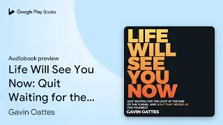 Life Will See You Now: Quit Waiting for the&hellip; by Gavin Oattes &middot; Audiobook preview