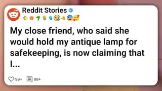 My close friend, who said she would hold my antique lamp for safekeeping, is now claiming #reddit 