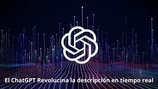 El ChatGPT revoluciona la descripcion en tiempo real