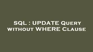 SQL : UPDATE Query without WHERE Clause