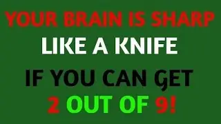You're BRAIN is Sharp like a knife if you can get out of general KNOWLEDGE 