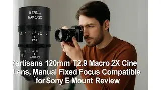🎥 7artisans 120mm T2.9 Macro 2X Cine Lens, Manual Fixed Focus Compatible for Sony E Mount Review 🔍