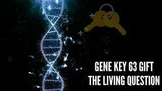 Gene Key 63 Gift The Living Question
