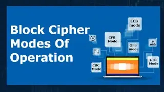 Block Cipher Modes of Operation | ECB, CBC, CFB, OFB & CTR