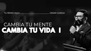 Cambia Tu Mente Cambia Tu Vida I - Pastor Cesar Garcia | Predica Completa