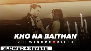 KHO NA BAITHAN By KULWINDER BILLA ☺️✨ (slowed + reverb) 🎧❤️ | Punjabi song 🌷