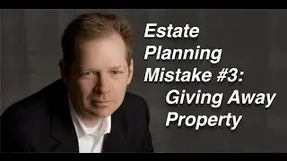 Estate Planning Mistake  # 3: Giving away property