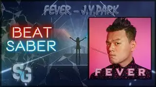 Fever &ndash; J.Y.Park(Feat.SuperBEE,BIBI 박진영) / expert + / Beat Saber custom song
