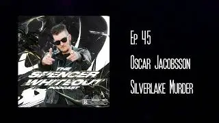 The Spencer Whiteout Podcast Ep. 45 - Oscar Jacobsson // SILVERLAKE MURDER