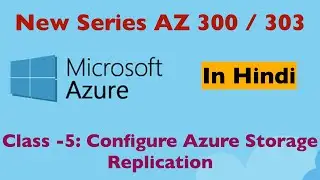 How to configure Azure Storage Replication | Azure AZ-300-Class-5