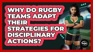 Why Do Rugby Teams Adapt Their Strategies For Disciplinary Actions? - The Rugby Pros