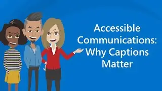 Accessible communications: Why captions matter