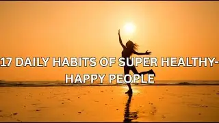 Top 17 Daily Habits of Super-Healthy People | Live Well, Live Happy, Live Long