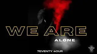 7eventy 4our - We Are Alone