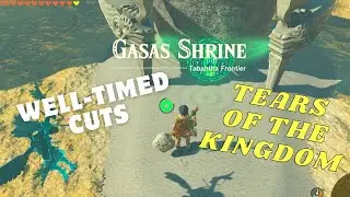 GASAS SHRINE //WELL TIMED CUTS //TEARS OF THE KINGDOM TUTORIAL