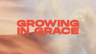 Growing In Grace Pt. 8 