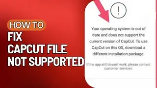 How To Fix CapCut File Not Supported | Solve CapCut File Not Supported