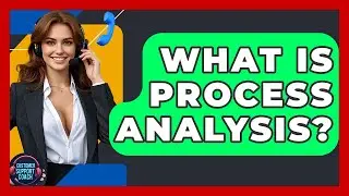 What Is Process Analysis? - Customer Support Coach
