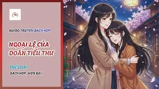 [Audio Truyện Bách Hợp] Ngoại Lệ Của Doãn Tiểu Thư | Ngọt Sủng | Mộng Cầu Vồng